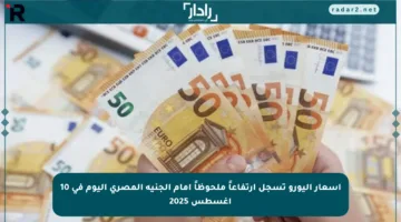 أسعار اليورو تسجل ارتفاعاً ملحوظاً أمام الجنيه المصري اليوم في 10 أغسطس 2025